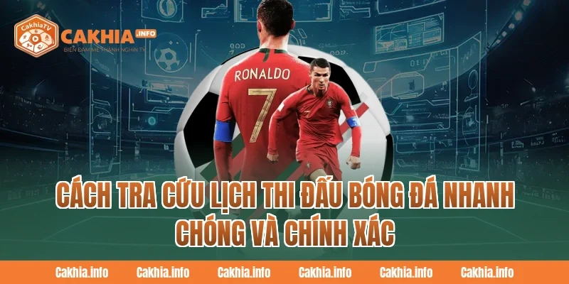 Cách tra cứu Lịch Thi Đấu Bóng Đá nhanh chóng và chính xác tại CakhiaTv