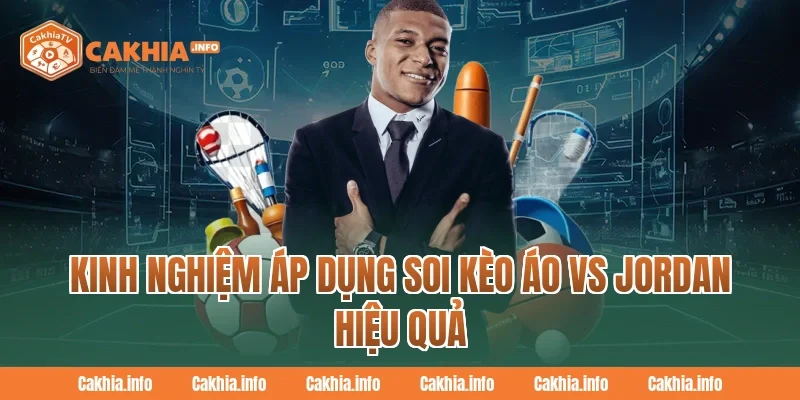 Kinh nghiệm áp dụng Soi Kèo Áo Vs Jordan hiệu quả Tại CakhiaTv