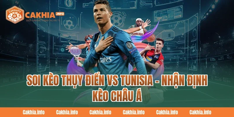 Soi Kèo Thụy Điển Vs Tunisia CakhiaTV – Nhận Định Kèo Châu Á