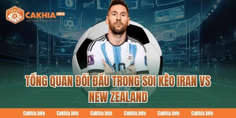 Tổng Quan Đối Đầu Trong Soi Kèo Iran Vs New Zealand