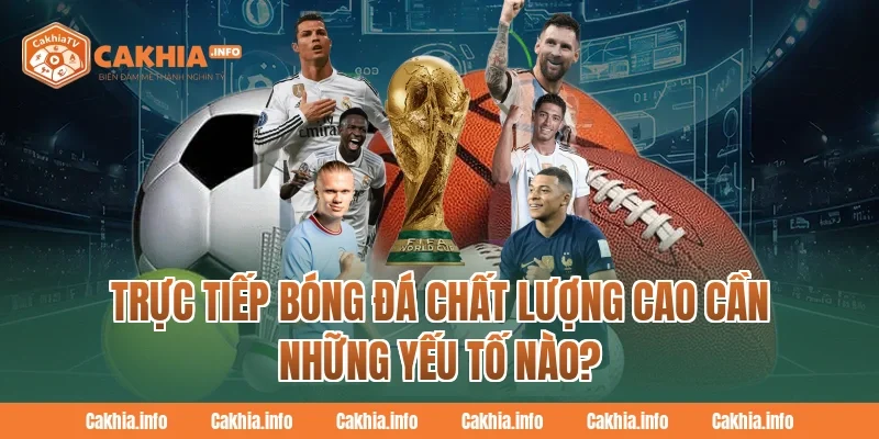 Trực Tiếp Bóng Đá chất lượng cao cần những yếu tố nào?