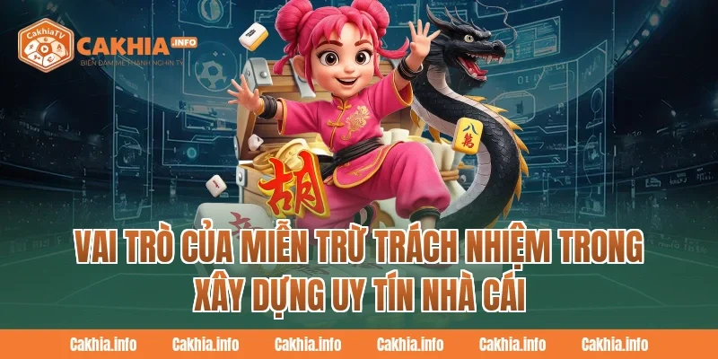 Vai trò của Miễn Trừ Trách Nhiệm trong xây dựng uy tín CakhiaTv